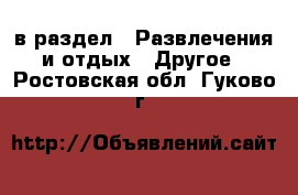  в раздел : Развлечения и отдых » Другое . Ростовская обл.,Гуково г.